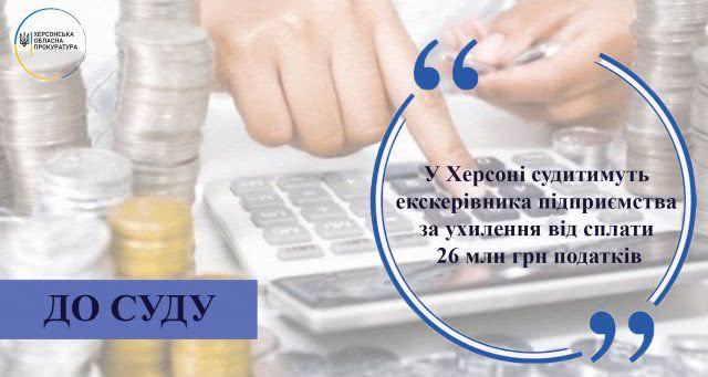 В Херсоне будут судить экс руководителя предприятия за уклонение от уплаты 26 млн грн налогов