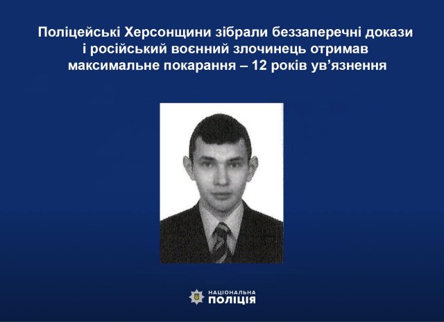 Поліцейські Херсонщини зібрали беззаперечні докази і російський воєнний злочинець отримав максимальне покарання – 12 років ув’язнення