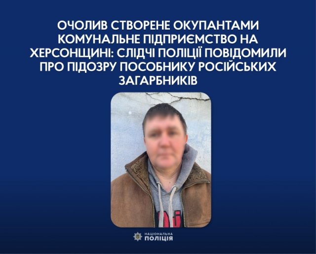Очолив створене окупантами комунальне підприємство на Херсонщині: слідчі поліції повідомили про підозру пособнику російських загарбників