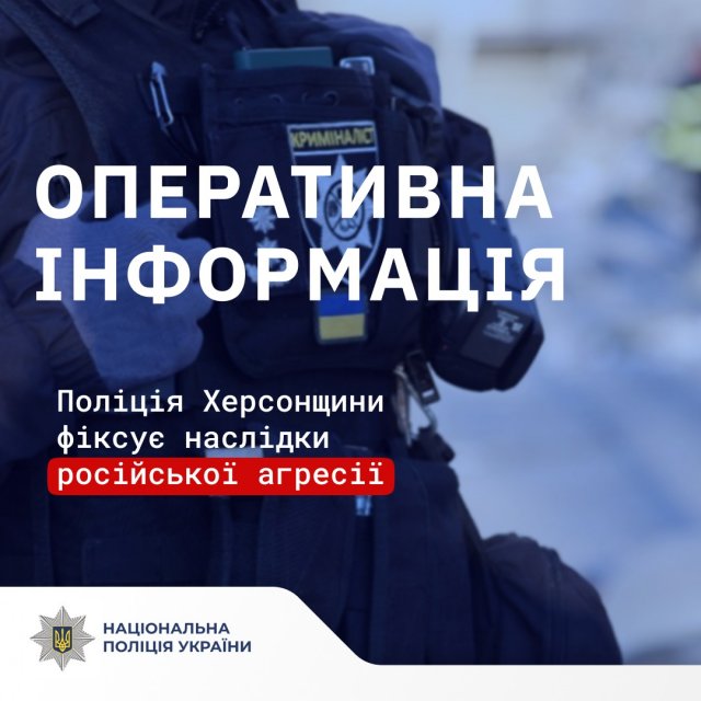 На Херсонщині через російську агресію п’ять людей поранено, пошкоджень зазнали понад 20 об’єктів: поліцейські документують наслідки